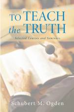 To Teach the Truth af Schubert M Ogden