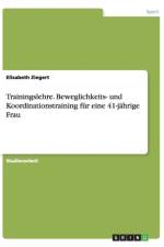 Trainingslehre. Beweglichkeits- und Koordinationstraining fur eine 41-jahrige Frau af Elisabeth Ziegert