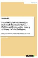 Berufsunfahigkeitsversicherung fur Studierende. Empirischer Befund, Marktpotenziale und Ansatze zu einer optimalen Marktdurchdringung af Max Ludewig