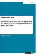 Von der Emanzipation bis zur Deportation der ungarischen Juden. Die Erlebnisse von Agnes Buchwald af Robert Gregorio Lukacs