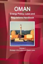 Oman Energy Policy, Laws and Regulations Handbook Volume 1 Strategic Information and Basic Laws af Inc Ibp