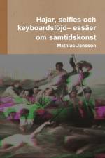 Hajar, selfies och keyboardsloejd- essaer om samtidskonst af Mathias Jansson