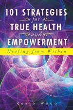 101 Strategies for True Health and Empowerment af Robyn Wood
