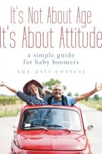 It's Not About Age, It's About Attitude af Sue Asti Cortesi