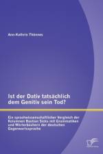 Ist der Dativ tatsachlich dem Genitiv sein Tod? Ein sprachwissenschaftlicher Vergleich der Kolumnen Bastian Sicks mit Grammatiken und Woerterbuchern der deutschen Gegenwartssprache af Ann-Kathrin Thoennes