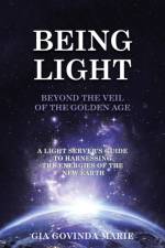 BEING LIGHT Beyond the Veil of The Golden Age af Gia Govinda Marie
