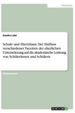 Schule und Elternhaus. Der Einfluss verschiedener Facetten der elterlichen Unterstutzung auf die akademische Leistung von Schulerinnen und Schulern af Sandra Labs
