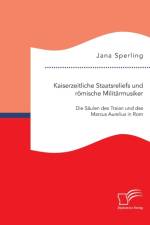 Kaiserzeitliche Staatsreliefs und roemische Militarmusiker af Jana Sperling