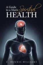 Guide to a Man's Spiritual Health af C Dennis Williams