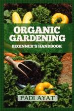 Organic Gardening Beginner's Handbook af Fadi Ayat