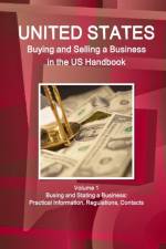 Us Buying and Selling a Business in the Us Handbook Volume 1 Busing and Stating a Business: Practical Information, Regulations, Contacts af Inc Ibp