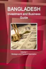 Bangladesh Investment and Business Guide Volume 1 Strategic and Practical Information af Inc Ibp
