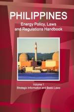 Philippines Energy Policy, Laws and Regulations Handbook Volume 1 Strategic Information and Basic Laws af Inc Ibp