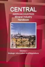 Central American Countries Mineral Industry Handbook Volume 1 Strategic Information and Regulations af Inc Ibp