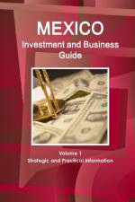 Mexico Investment and Business Guide Volume 1 Strategic and Practical Information af Inc Ibp