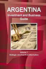 Argentina Investment and Business Guide Volume 1 Strategic and Practical Information af Inc Ibp