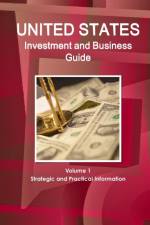 United States Investment and Business Guide Volume 1 Strategic and Practical Information af Inc Ibp