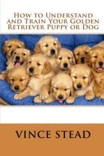 How to Understand and Train Your Golden Retriever Puppy or Dog af Vince Stead