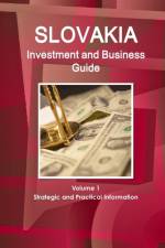 Slovakia Investment and Business Guide Volume 1 Strategic and Practical Information af Inc Ibp