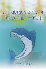 A Louisiana Story of Fred the Catfish af Toby J Bourque