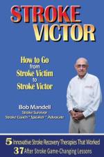 Stroke Victor How to Go from Stroke Victim to Stroke Victor af Bob Mandell