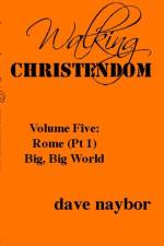 Walking Christendom Volume Five: Rome (Pt1) Big, Big World af Dave Naybor