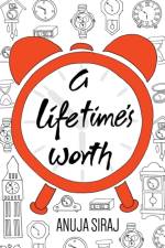 Lifetime's Worth af Anuja Siraj
