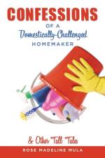 Confessions of a Domestically-Challenged Homemaker & Other Tall Tales af Rose Madeline Mula