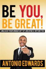 Be You, Be Great! - Unleash Your Unique Gift Of Greatness Within You af Antonio Edwards