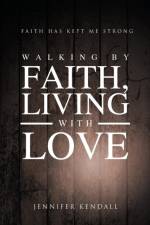 Walking by Faith; Living with Love af Jennifer Kendall