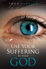 Use Your Suffering To Find God af Todd Skrbina