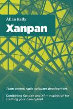 Xanpan: Team Centric Agile Software Development af Allan Kelly