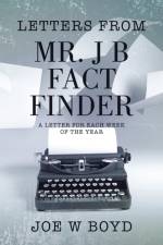 Letters from Mr. J B Fact Finder af Joe W Boyd