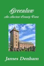 Greenlaw - an Ancient County Town af James Denham
