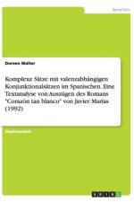 Komplexe Satze mit valenzabhangigen Konjunktionalsatzen im Spanischen. Eine Textanalyse von Auszugen des Romans Corazon tan blanco von Javier Marias (1992) af Doreen Walter