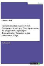 Das Kommunikationsmodell von Friedemann Schulz von Thun. Anwendung bei pflegenden Angehoerigen demenzkranker Patienten in der ambulanten Pflege af Katharina Daub