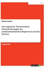 Das ungarische Parteiensystem. Herausforderungen des postkommunistischen Regierens in und mit Parteien af Richard Schenk