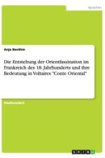 Die Entstehung der Orientfaszination im Frankreich des 18. Jahrhunderts und ihre Bedeutung in Voltaires Conte Oriental af Anja Benthin
