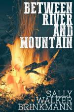 Between River and Mountain af Sally Walker Brinkmann