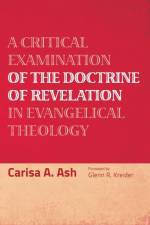 A Critical Examination of the Doctrine of Revelation in Evangelical Theology af Carisa a Ash