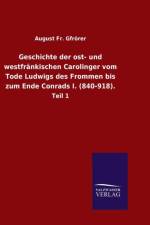Geschichte der ost- und westfrankischen Carolinger vom Tode Ludwigs des Frommen bis zum Ende Conrads I. (840-918). af Fr August Gfroerer