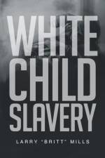 White Child Slavery af Larry Mills