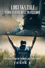Drunks Tale from a Living Hell to Freedom af Frank K