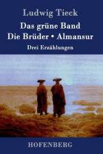 grune Band / Die Bruder / Almansur af Ludwig Tieck