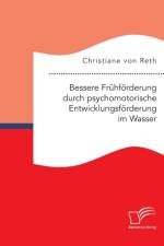 Bessere Fruhfoerderung durch psychomotorische Entwicklungsfoerderung im Wasser af Christiane Von Reth