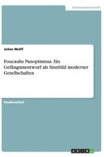 Foucaults Panoptismus. Ein Gefangnisentwurf als Sinnbild moderner Gesellschaften af Julian Wolff