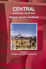 Central European Countries Mineral Industry Handbook Volume 1 Strategic Information and Contacts af Inc Ibp