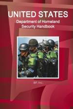 Us Department of Homeland Security Handbook - Strategic Information, Regulations, Contacts af Inc Ibp