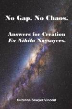 No Gap. No Chaos. Answers for Ex Nihilo Creation Naysayers. af Suzanne Sawyer Vincent