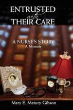 Entrusted With Their Care, A Nurse's Story af Mary Matury Gibson